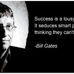 Bill Gates – Success is a lousy teacher.